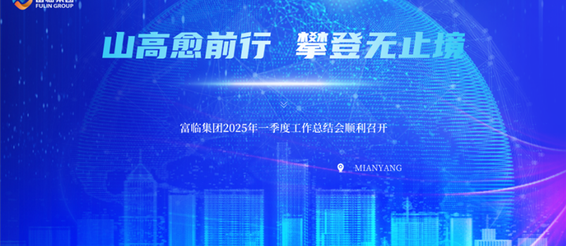山高愈前行 攀登无止境——富临集团召开2025年一季度工作总结会